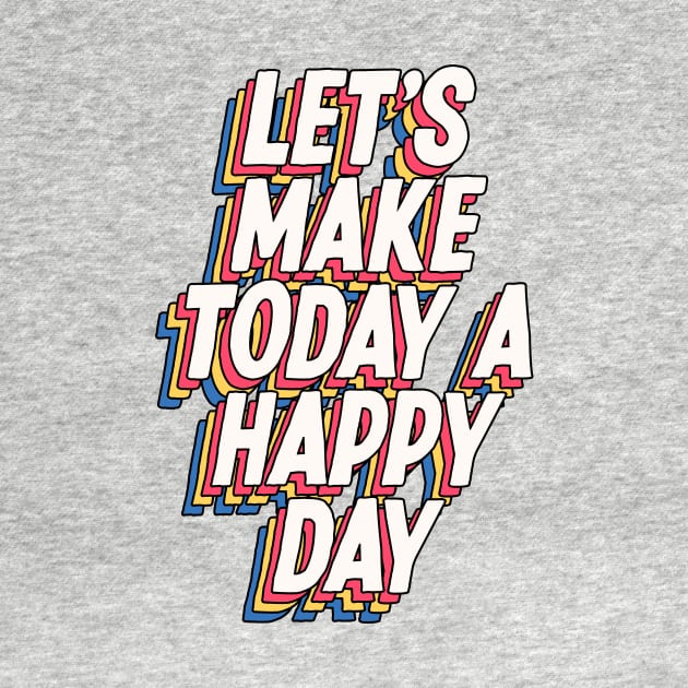 Lets Make Today a Happy Day in grey blue yellow red by MotivatedType